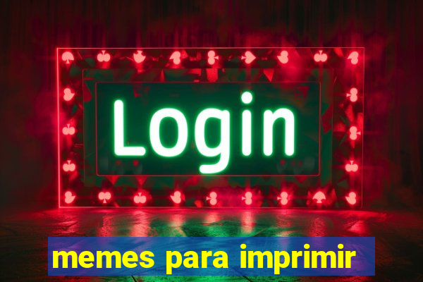 memes para imprimir